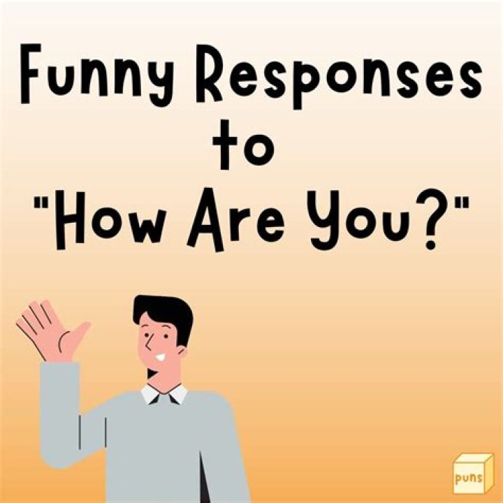 75 Witty and Funny Responses to "How Are You?" Box of Puns