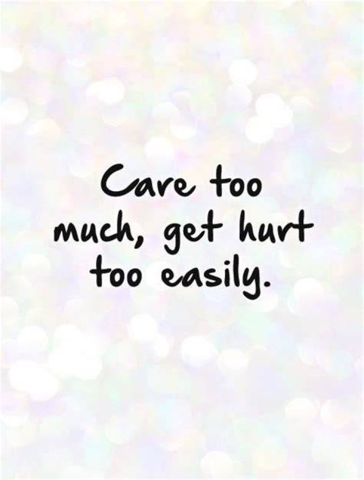 Care too much, get hurt too easily Picture Quotes