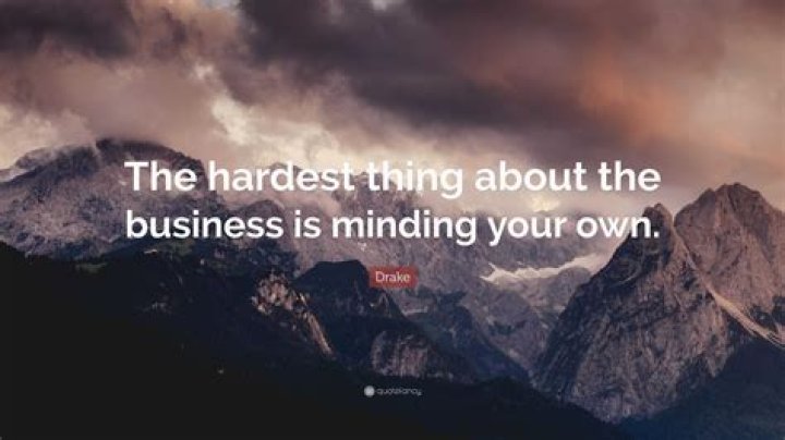 Drake Quote &ldquo;The hardest thing about the business is minding your own.&rdquo;