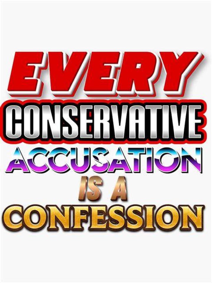 Every conservative accusation is a confession. r/crazygop
