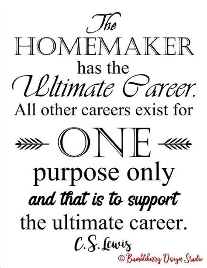 &ldquo;The homemaker has the ultimate career. All other careers exist for one