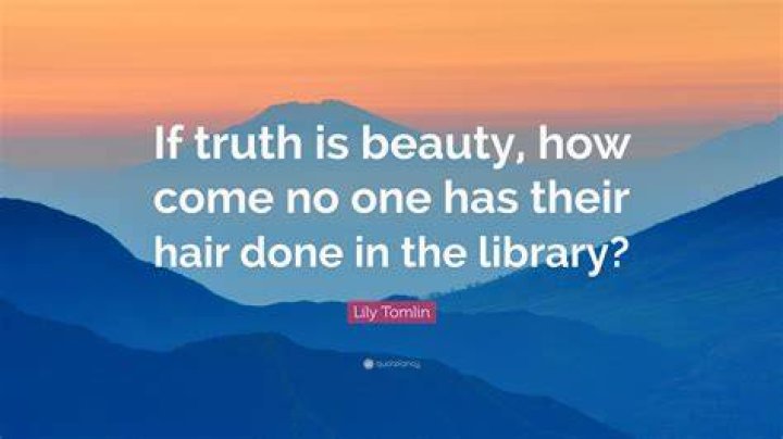 Lily Tomlin Quote “If truth is beauty, how come no one has their hair
