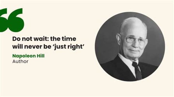 Napoleon Hill Quote &ldquo;Don&rsquo;t wait. The time will never be just right.&rdquo;