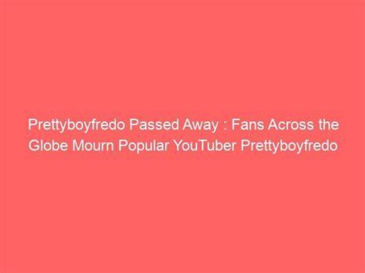 Prettyboyfredo Passed Away Is American Youtuber Still Alive Or Dead?