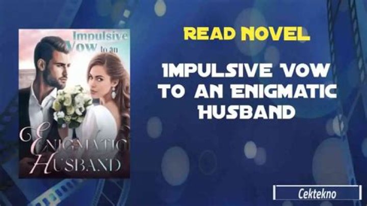 Read Impulsive Vow to an Enigmatic Husband Novel Full Episode Harunup