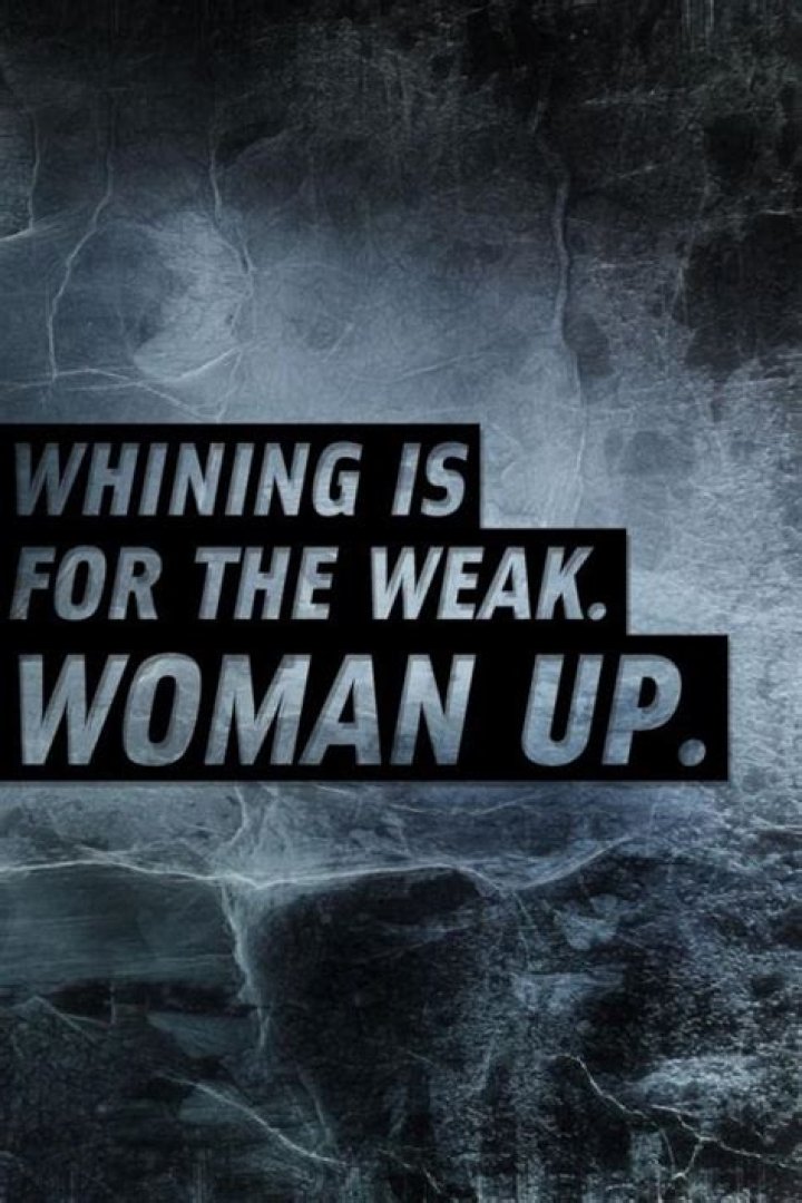 Whining is for the weak. Woman up Picture Quotes